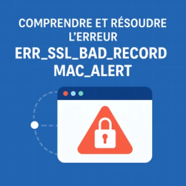 Comprendre et Résoudre l'Erreur ERR_SSL_BAD_RECORD_MAC_ALERT